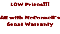 LOW Prices!!!  All with McConnell’s Great Warranty